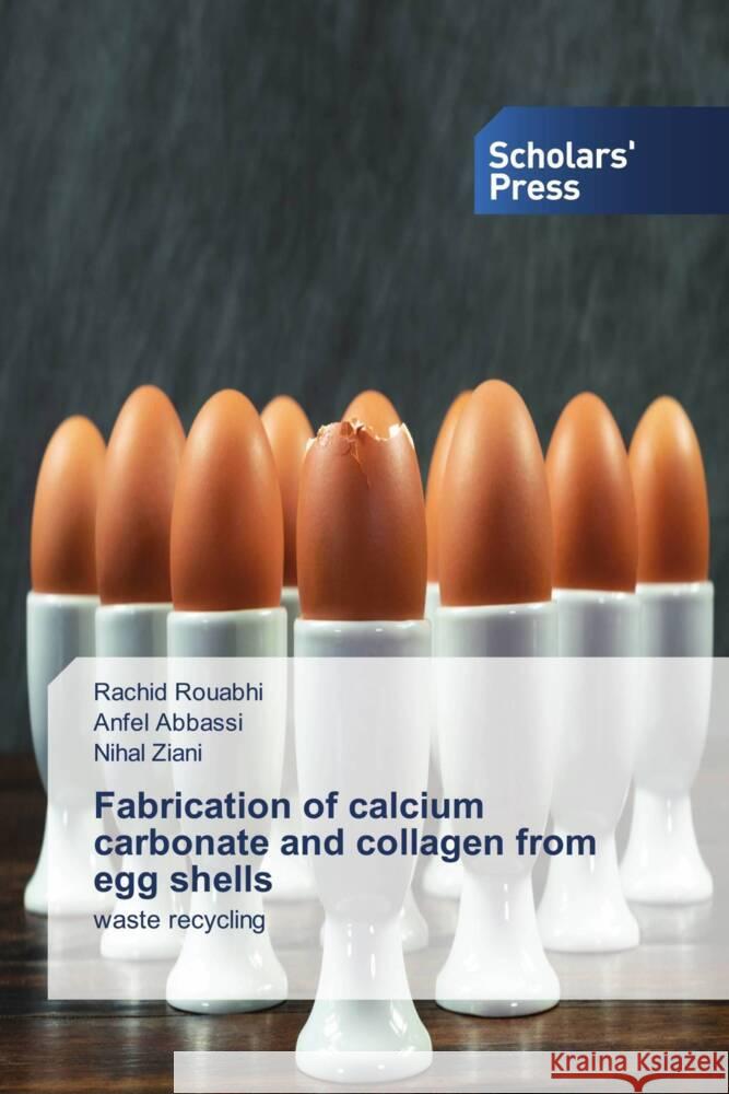 Fabrication of calcium carbonate and collagen from egg shells Rouabhi, Rachid, Abbassi, Anfel, Ziani, Nihal 9786206769927