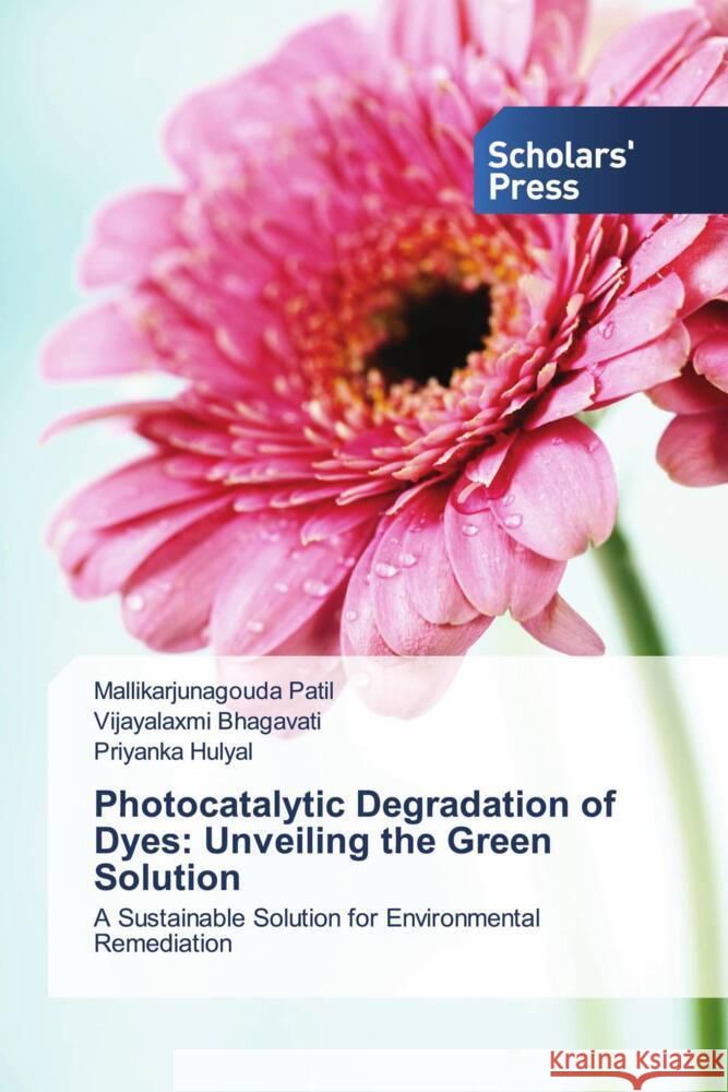 Photocatalytic Degradation of Dyes: Unveiling the Green Solution Patil, Mallikarjunagouda, Bhagavati, Vijayalaxmi, Hulyal, Priyanka 9786206770039