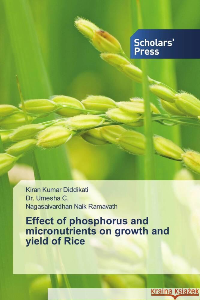 Effect of phosphorus and micronutrients on growth and yield of Rice Diddikati, Kiran Kumar, C., Dr. Umesha, Ramavath, Nagasaivardhan Naik 9786206770138