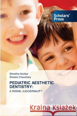 PEDIATRIC AESTHETIC DENTISTRY: Akolkar, Shradha, Chaudhary, Shweta 9786206770299