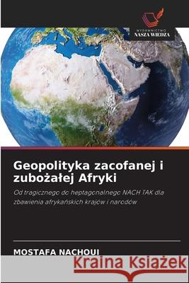 Geopolityka zacofanej i zubozalej Afryki Nachoui, Mostafa 9786206770718 Wydawnictwo Nasza Wiedza