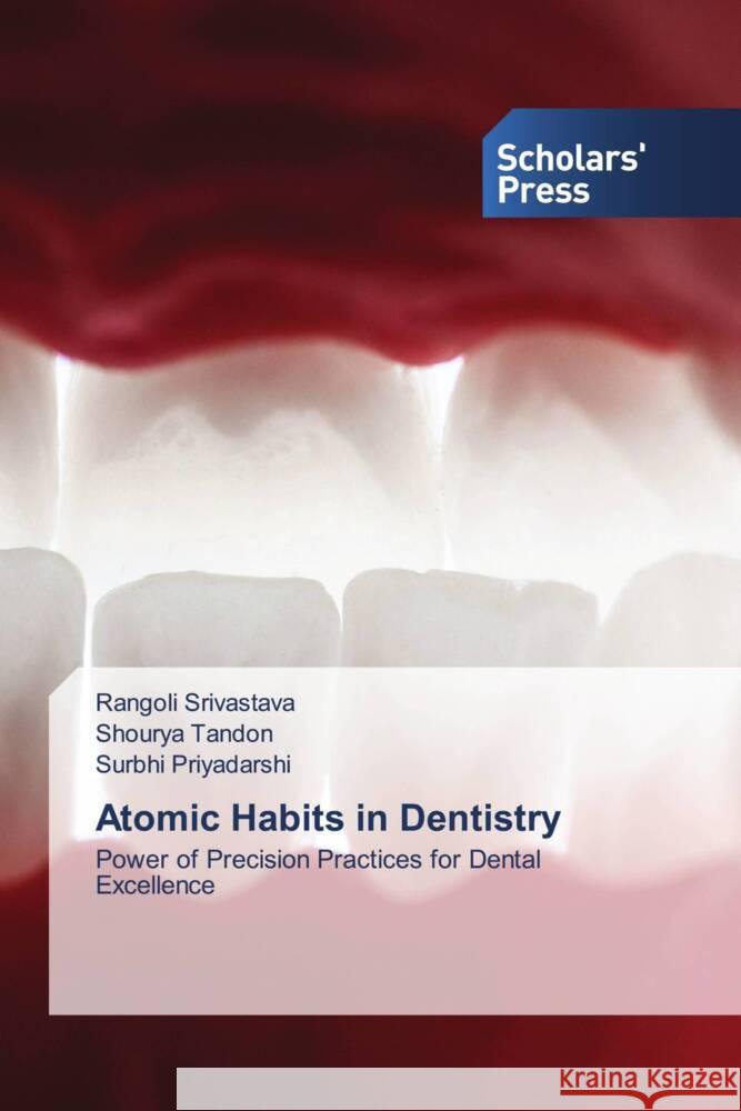 Atomic Habits in Dentistry Rangoli Srivastava Shourya Tandon Surbhi Priyadarshi 9786206770824 Scholars' Press