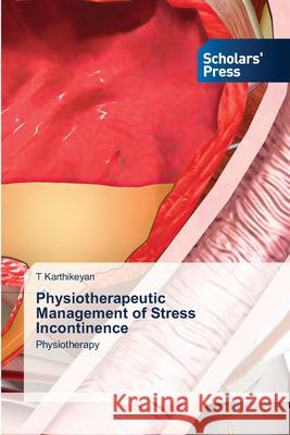 Physiotherapeutic Management of Stress Incontinence T. Karthikeyan 9786206770923 Scholars' Press