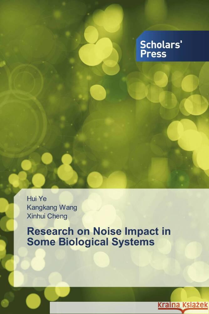 Research on Noise Impact in Some Biological Systems Ye, Hui, Wang, Kangkang, Cheng, Xinhui 9786206771043