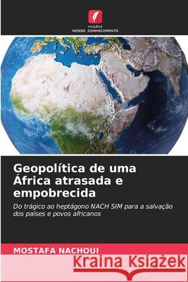 Geopolítica de uma África atrasada e empobrecida Nachoui, Mostafa 9786206771050 Edições Nosso Conhecimento