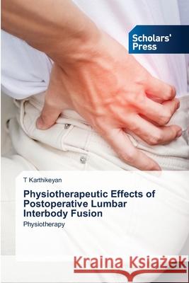Physiotherapeutic Effects of Postoperative Lumbar Interbody Fusion T. Karthikeyan 9786206771166 Scholars' Press