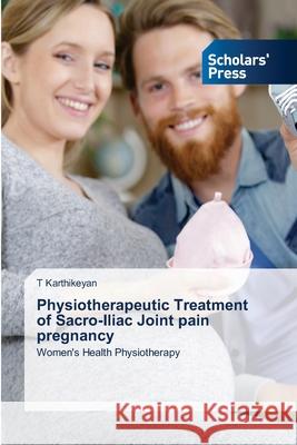 Physiotherapeutic Treatment of Sacro-Iliac Joint pain pregnancy T. Karthikeyan 9786206771173 Scholars' Press