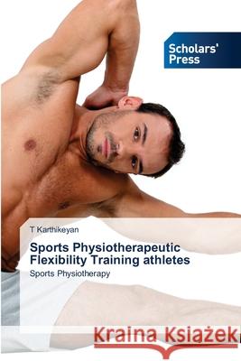 Sports Physiotherapeutic Flexibility Training athletes T. Karthikeyan 9786206771197 Scholars' Press