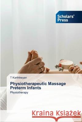 Physiotherapeutic Massage Preterm Infants T. Karthikeyan 9786206771210 Scholars' Press