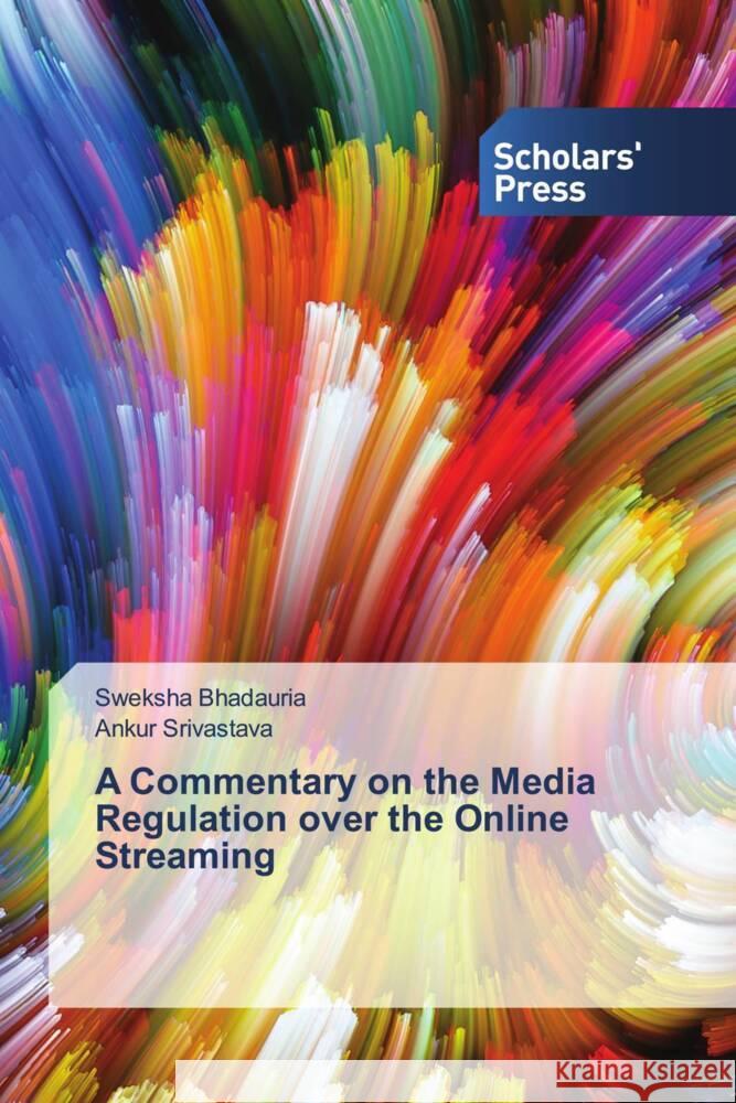 A Commentary on the Media Regulation over the Online Streaming Sweksha Bhadauria Ankur Srivastava 9786206771371