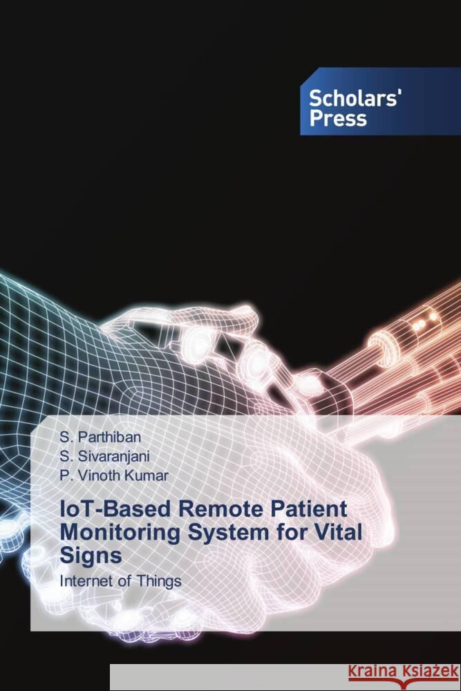 IoT-Based Remote Patient Monitoring System for Vital Signs S. Parthiban S. Sivaranjani P. Vinoth Kumar 9786206771609 Scholars' Press