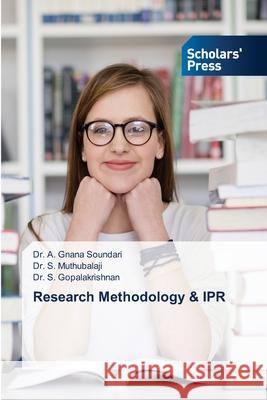 Research Methodology & IPR A. Gnana Soundari S. Muthubalaji S. Gopalakrishnan 9786206771739