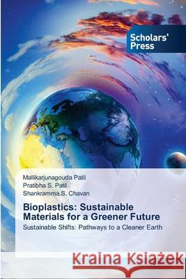 Bioplastics: Sustainable Materials for a Greener Future Mallikarjunagouda Patil Pratibha S Shankramma S 9786206771746