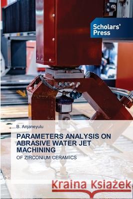 Parameters Analysis on Abrasive Water Jet Machining B. Anjaneyulu 9786206771852 Scholars' Press