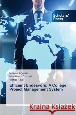 Efficient Endeavors: A College Project Management System Niharika Agarwal Hina Hin Vibhuti Patel 9786206771944