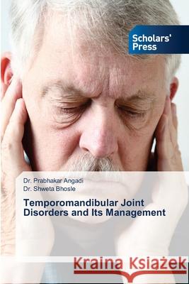 Temporomandibular Joint Disorders and Its Management Prabhakar Angadi Shweta Bhosle 9786206772354 Scholars' Press