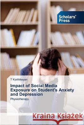 Impact of Social Media Exposure on Student's Anxiety and Depression T. Karthikeyan 9786206772613 Scholars' Press