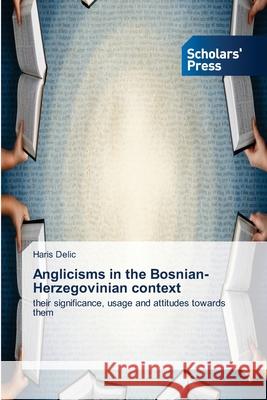 Anglicisms in the Bosnian-Herzegovinian context Haris Delic 9786206772729