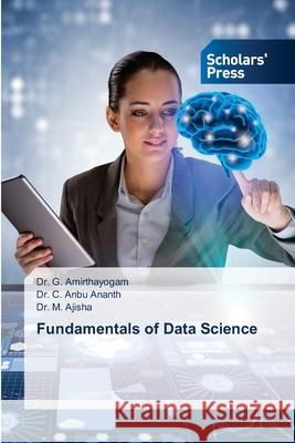 Fundamentals of Data Science G. Amirthayogam C. Anbu Ananth M. Ajisha 9786206772781