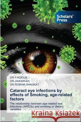 Cataract eye infections by effects of Smoking, age-related factors Firdous                                  Jawariah                                 Robina Shaukat 9786206773023