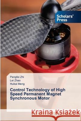 Control Technology of High Speed Permanent Magnet Synchronous Motor Pengfei Zhi Lei Zhao Huikai Meng 9786206773252 Scholars' Press