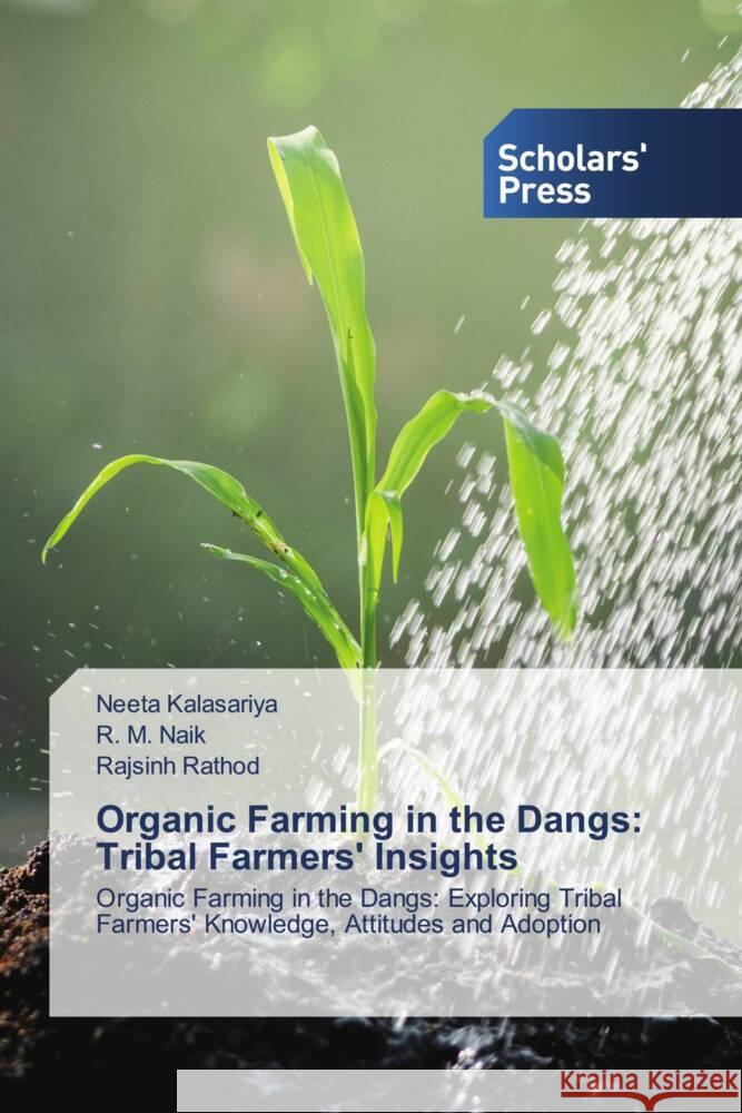 Organic Farming in the Dangs: Tribal Farmers' Insights Neeta Kalasariya R. M. Naik Rajsinh Rathod 9786206773368