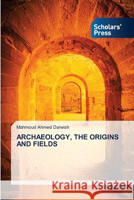 Archaeology, the Origins and Fields Mahmoud Ahme 9786206773702 Scholars' Press