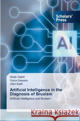 Artificial Intelligence in the Diagnosis of Bruxism Dakhli, Rihab, Gassara, Yosra, Saafi, Jilani 9786206773795