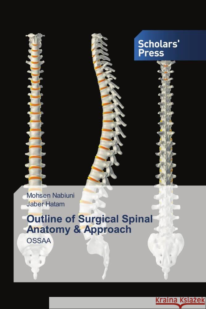 Outline of Surgical Spinal Anatomy & Approach Nabiuni, Mohsen, Hatam, Jaber 9786206773825 Scholars' Press