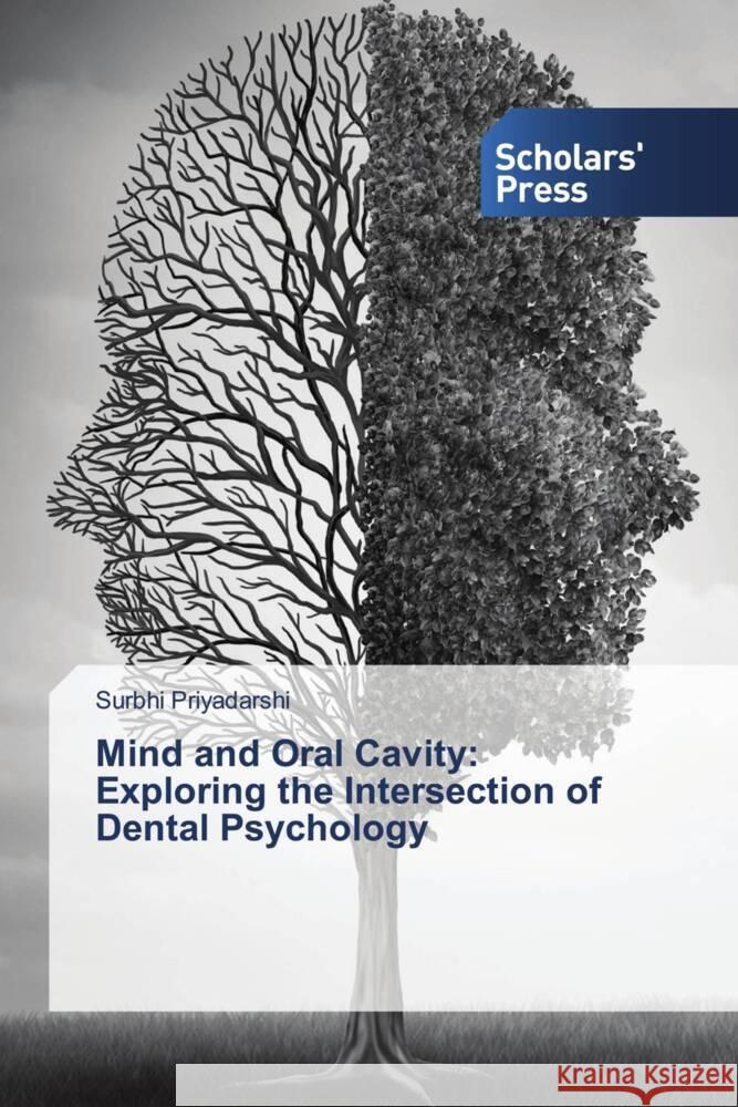 Mind and Oral Cavity: Exploring the Intersection of Dental Psychology Surbhi Priyadarshi 9786206773894