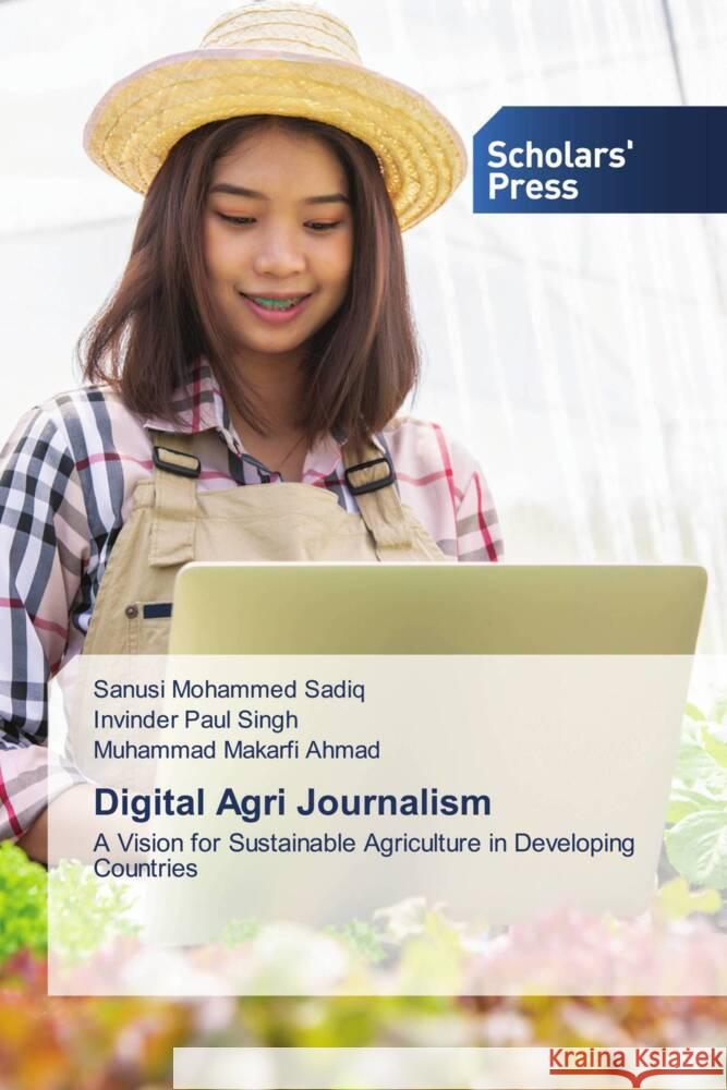 Digital Agri Journalism Sadiq, Sanusi Mohammed, Singh, Invinder Paul, Ahmad, Muhammad Makarfi 9786206773979