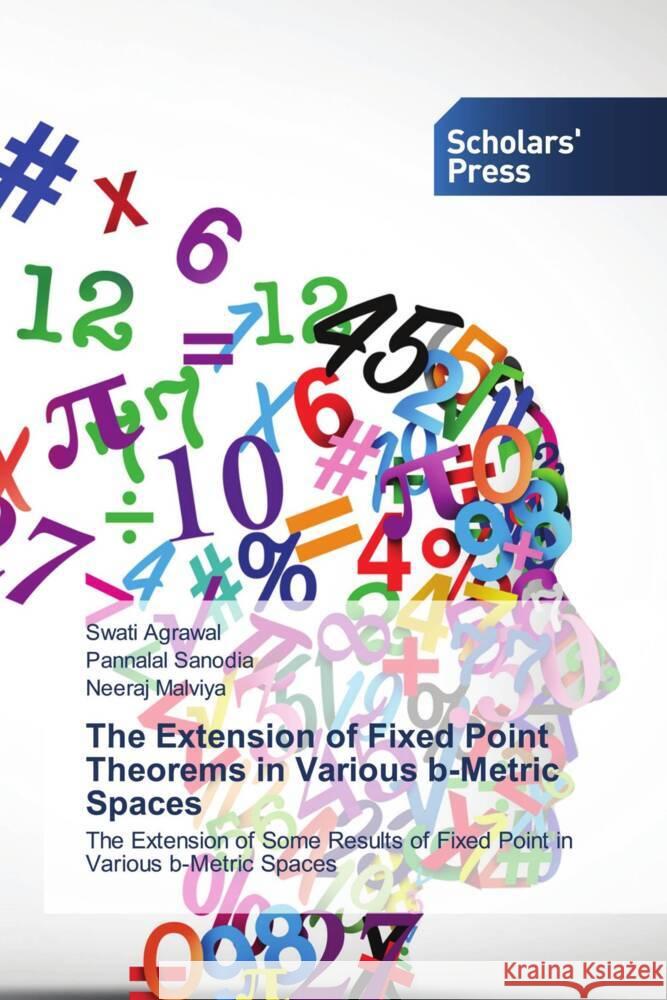 The Extension of Fixed Point Theorems in Various b-Metric Spaces Swati Agrawal Pannalal Sanodia Neeraj Malviya 9786206774259