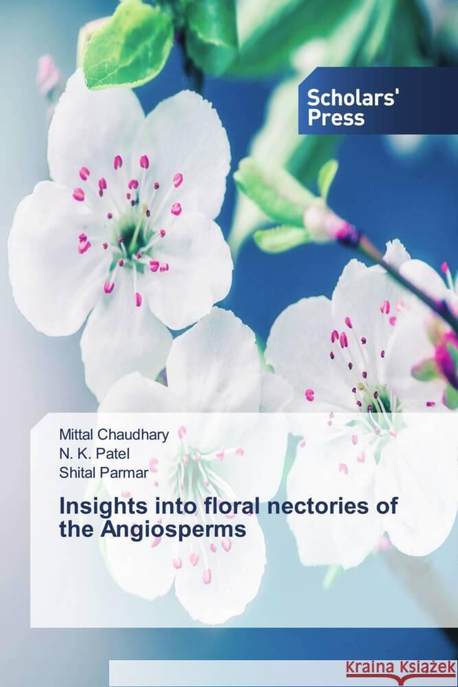 Insights into floral nectories of the Angiosperms Mittal Chaudhary N. K. Patel Shital Parmar 9786206774624 Scholars' Press