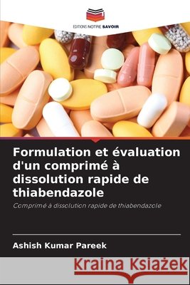 Formulation et ?valuation d'un comprim? ? dissolution rapide de thiabendazole Ashish Kumar Pareek 9786206774945