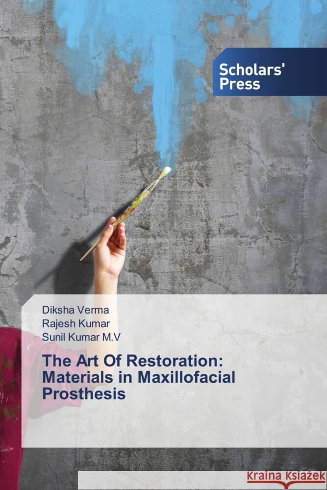 The Art Of Restoration: Materials in Maxillofacial Prosthesis Verma, Diksha, Kumar, Rajesh, Kumar M.V, Sunil 9786206774983 Scholars' Press