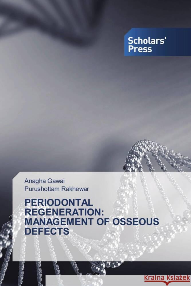 PERIODONTAL REGENERATION: MANAGEMENT OF OSSEOUS DEFECTS Gawai, Anagha, Rakhewar, Purushottam 9786206775201