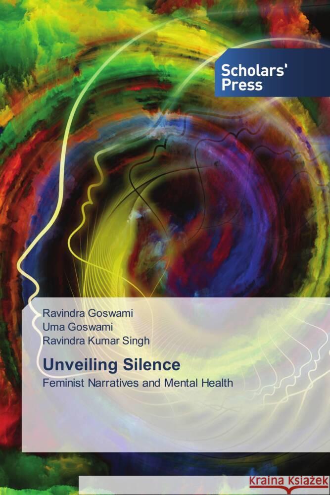 Unveiling Silence Goswami, Ravindra, Goswami, Uma, Singh, Ravindra Kumar 9786206775430 Scholars' Press