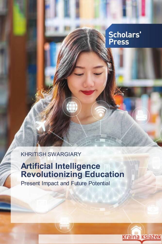 Artificial Intelligence Revolutionizing Education Swargiary, Khritish 9786206775515 Scholars' Press