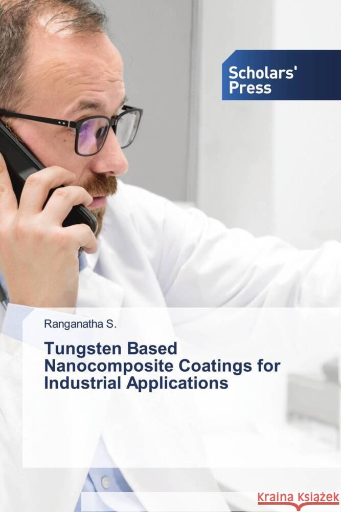 Tungsten Based Nanocomposite Coatings for Industrial Applications S., Ranganatha 9786206775621 Scholars' Press