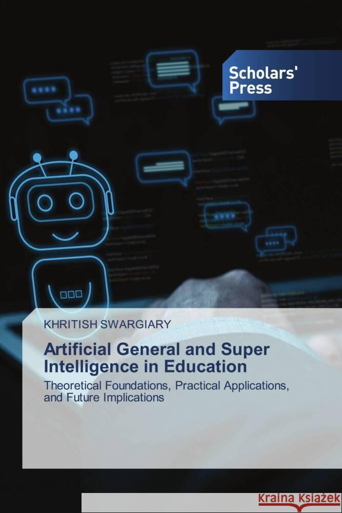 Artificial General and Super Intelligence in Education Swargiary, Khritish 9786206775713 Scholars' Press