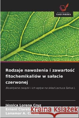 Rodzaje nawozenia i zawartosc fitochemikaliów w salacie czerwonej Cruz, Jéssica Lorena, da Silva, Ernani Clarete, Carlos, Lanamar A. 9786206776017