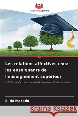 Les relations affectives chez les enseignants de l'enseignement supérieur Macedo, Elida 9786206776055