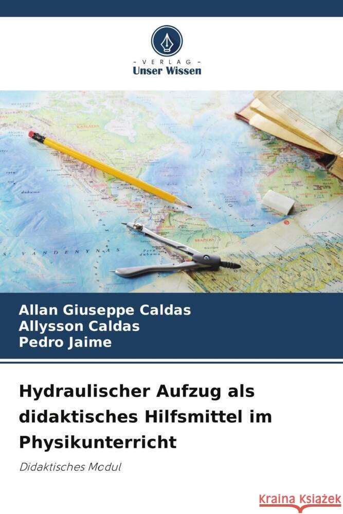 Hydraulischer Aufzug als didaktisches Hilfsmittel im Physikunterricht Caldas, Allan Giuseppe, Caldas, Allysson, Jaime, Pedro 9786206776154