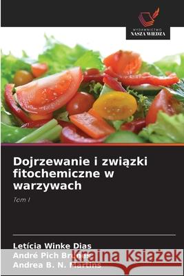 Dojrzewanie i zwiazki fitochemiczne w warzywach Winke Dias, Leticia, Pich Brunes, André, B. N. Martins, Andrea 9786206776260