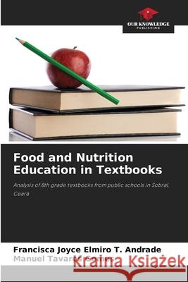 Food and Nutrition Education in Textbooks Elmiro T. Andrade, Francisca Joyce, Tavares Gomes, Manuel 9786206776376