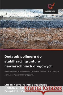 Dodatek polimeru do stabilizacji gruntu w nawierzchniach drogowych Machado, Lucas Ferreira Melo, S. P. Machado, Renata C. dos, H. Cavalcante, Erinaldo 9786206776680