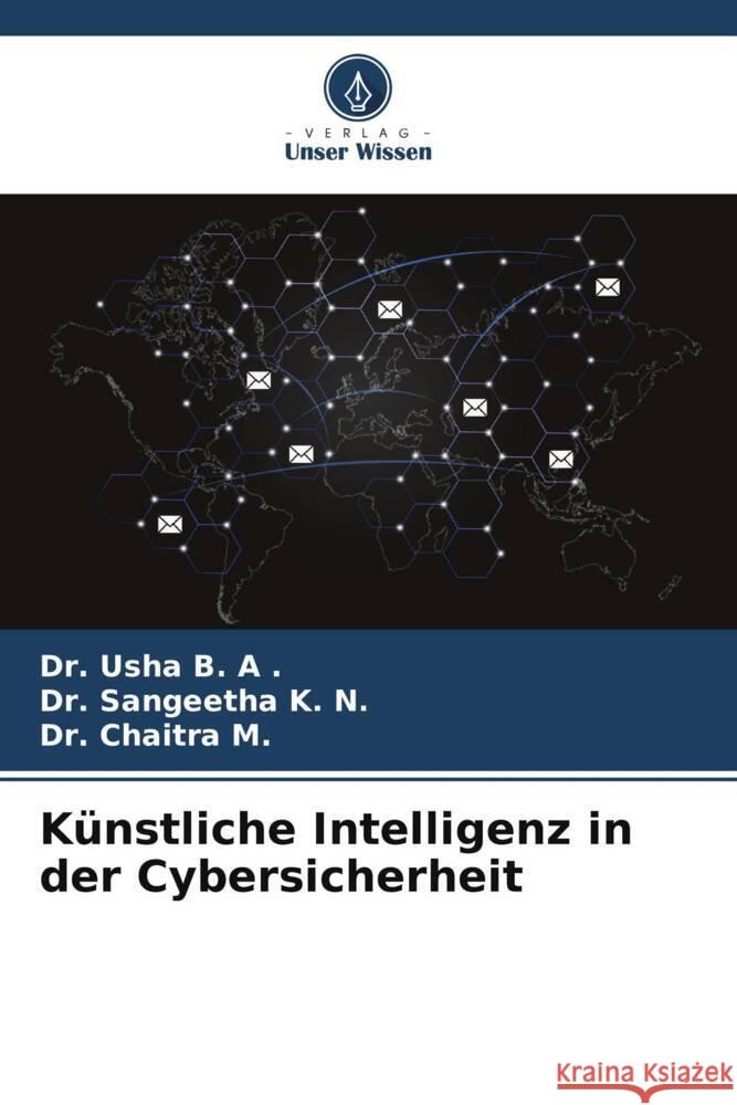 Künstliche Intelligenz in der Cybersicherheit B. A ., Dr. Usha, K. N., Dr. Sangeetha, M., Dr. Chaitra 9786206777151 Verlag Unser Wissen