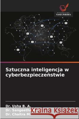 Sztuczna inteligencja w cyberbezpieczenstwie B. A., Dr. Usha, K. N., Dr. Sangeetha, M., Dr. Chaitra 9786206777212