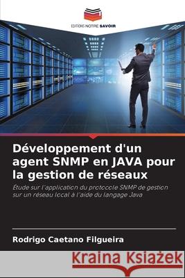 Développement d'un agent SNMP en JAVA pour la gestion de réseaux Caetano Filgueira, Rodrigo 9786206777373 Editions Notre Savoir