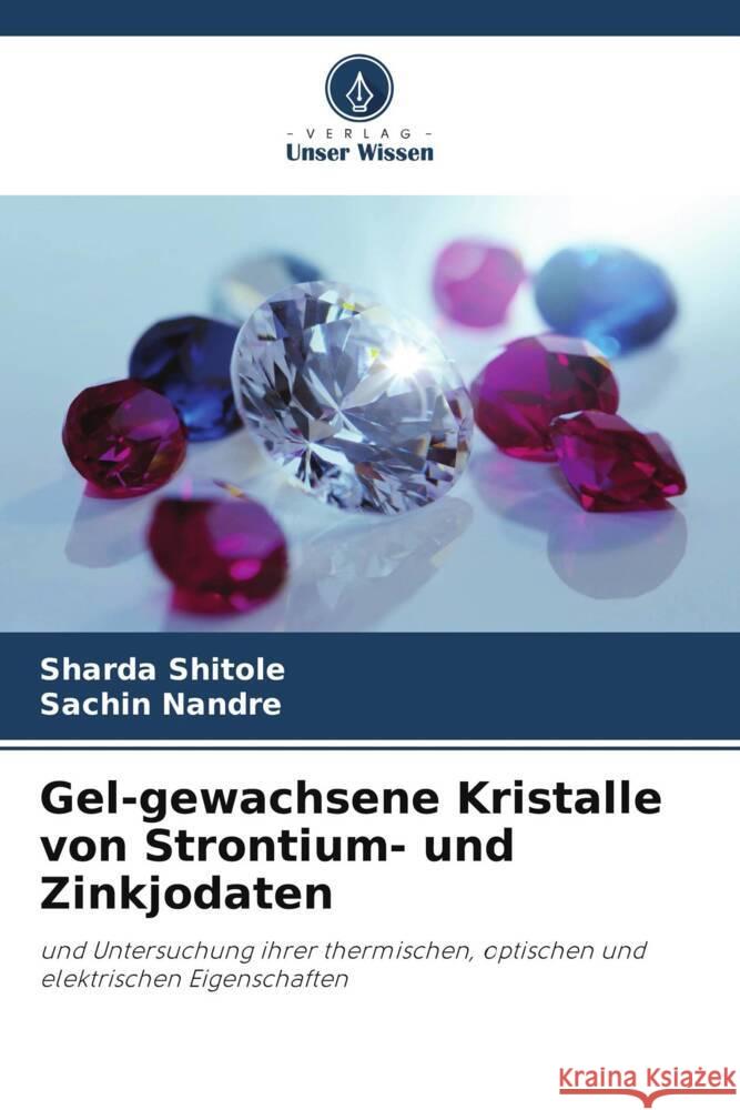 Gel-gewachsene Kristalle von Strontium- und Zinkjodaten Shitole, Sharda, Nandre, Sachin 9786206777977